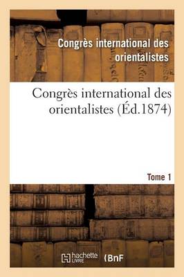 Congr�s International Des Orientalistes. 1873. Paris Tome 1 - Histoire (Paperback)