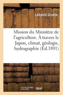 Mission Du Minist�re de l'Agriculture. � Travers Le Japon, Climat, G�ologie, Hydrographie, R�gions - Sciences Sociales (Paperback)