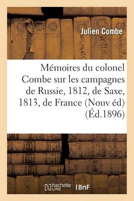 M�moires Du Colonel Combe Sur Les Campagnes de Russie, 1812, de Saxe, 1813, de France - Histoire (Paperback)