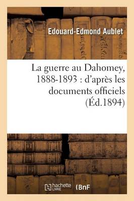 La Guerre Au Dahomey, 1888-1893: D'Apr�s Les Documents Officiels - Sciences Sociales (Paperback)