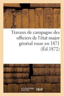 Travaux de Campagne Des Officiers de l'�tat Major G�n�ral Russe En 1871 - Sciences Sociales (Paperback)