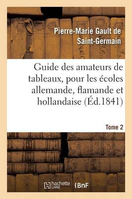 Guide Des Amateurs de Tableaux, Pour Les �coles Allemande, Flamande Et Hollandaise. Tome 2 - Arts (Paperback)