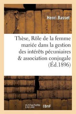 Th�se Le R�le de la Femme Mari�e Dans La Gestion Des Int�r�ts P�cuniaires de l'Association Conjugale - Sciences Sociales (Paperback)