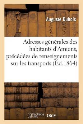 Adresses Generales Des Habitants D'Amiens, Precedees de Renseignements Sur Les Transports - Sciences Sociales (Paperback)