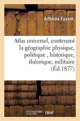 Atlas Universel, Contenant La G�ographie Physique, Politique, Historique, Th�orique, Militaire - Histoire (Paperback)