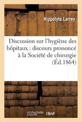 Discussion Sur l'Hygi�ne Des H�pitaux: Discours Prononc� � La Soci�t� de Chirurgie Novembre 1864 - Sciences (Paperback)