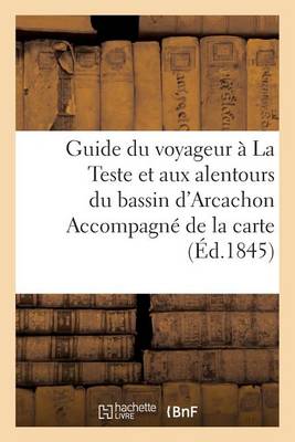 Guide Du Voyageur � La Teste Et Aux Alentours Du Bassin d'Arcachon Accompagn� de la Carte - Histoire (Paperback)