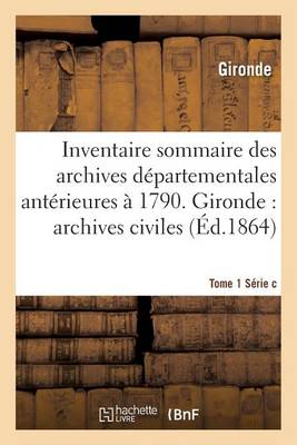 Inventaire Sommaire Des Archives D�partementales Ant�rieures � 1790. Tome 1 S�rie C - Histoire (Paperback)