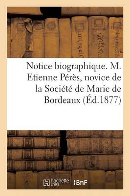 Notice Biographique. M. Etienne P�r�s, Novice de la Soci�t� de Marie de Bordeaux - Histoire (Paperback)