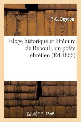 Eloge Historique Et Litt�raire de Reboul: Un Po�te Chr�tien - Histoire (Paperback)