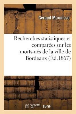Recherches Statistiques Et Compar�es Sur Les Morts-N�s de la Ville de Bordeaux - Sciences (Paperback)