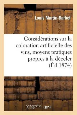 Consid�rations G�n�rales Sur La Coloration Artificielle Des Vins, Moyens Propres � La D�celer - Savoirs Et Traditions (Paperback)