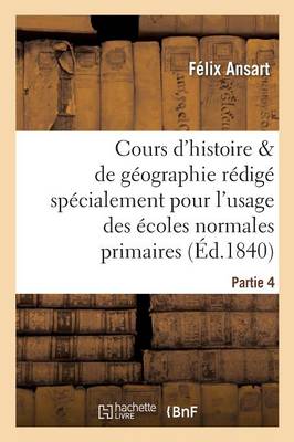 Cours d'Histoire Et de G ographie, R dig Pour l'Usage Des coles Normales Primaires. Partie 4 - Sciences Sociales (Paperback)