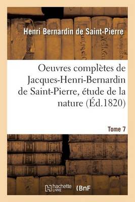 Oeuvres Complï¿½tes de Jacques-Henri-Bernardin de Saint-Pierre, ï¿½tude de la Nature Tome 7 - Litterature (Paperback)