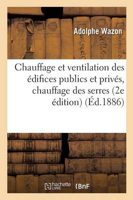 Chauffage Et Ventilation Des �difices Publics Et Priv�s, Chauffage Des Serres, Les Combustibles - Sciences (Paperback)