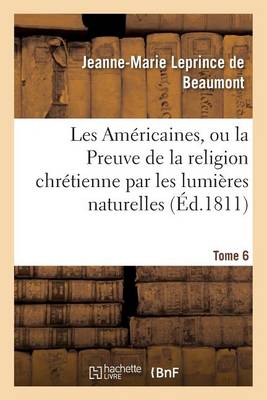 Les Am�ricaines, Ou La Preuve de la Religion Chr�tienne Par Les Lumi�res Naturelles Tome 6 - Litterature (Paperback)