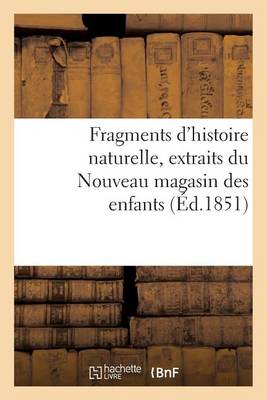 Fragments d'Histoire Naturelle, Extraits Du Nouveau Magasin Des Enfants - Litterature (Paperback)