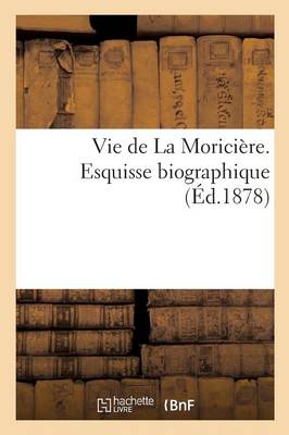 Vie de la Morici�re. Esquisse Biographique - Histoire (Paperback)