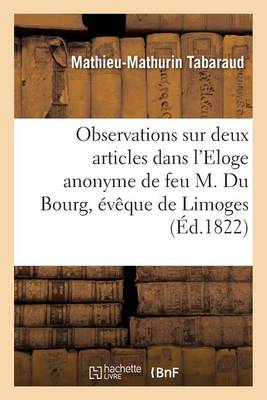 Observations Sur Deux Articles Qui Le Concernent Dans L'Eloge Anonyme de Feu M. Du Bourg - Generalites (Paperback)