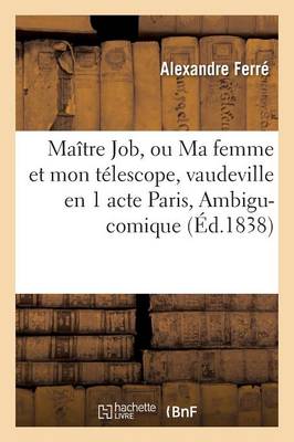 Ma�tre Job, Ou Ma Femme Et Mon T�lescope, Vaudeville En 1 Acte Paris, Ambigu-Comique - Litterature (Paperback)