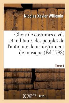 Choix de Costumes Civils Militaires Des Peuples de l'Antiquit�, Leurs Instrumens de Musique Tome 1 - Sciences Sociales (Paperback)