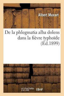 de la Phlegmatia Alba Dolens Dans La Fi�vre Typho�de - Sciences (Paperback)
