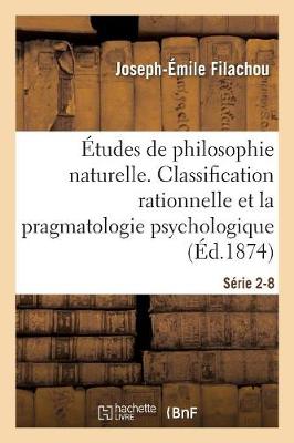 tudes de Philosophie Naturelle. La Classification Rationnelle Et La Pragmatologie S rie 2-8 - Philosophie (Paperback)