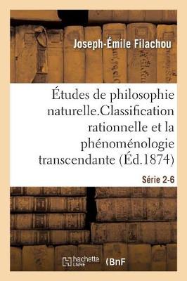 tudes de Philosophie Naturelle. La Classification Rationnelle Et La Ph nom nologie S rie 2-6 - Philosophie (Paperback)
