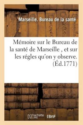 M�moire Sur Le Bureau de la Sant� de Marseille Et Sur Les R�gles Qu'on y Observe. - Sciences (Paperback)
