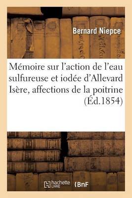 M�moire Sur l'Action de l'Eau Sulfureuse Et Iod�e d'Allevard Is�re, Affections de la Poitrine 1854 - Sciences (Paperback)