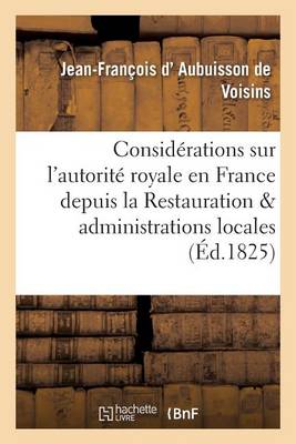 Consid�rations Sur l'Autorit� Royale En France Depuis La Restauration Et Administrations Locales - Sciences Sociales (Paperback)