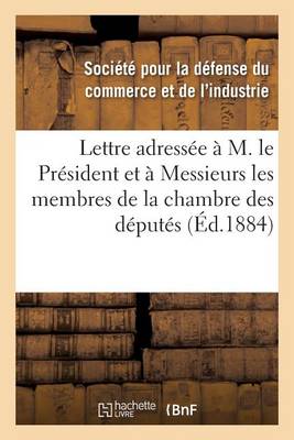 Lettre Adress�e � M. Le Pr�sident � Messieurs Les Membres de la Chambre Des D�put�s Pour Protester - Sciences Sociales (Paperback)