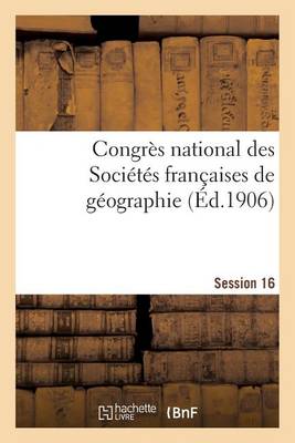 Congr�s National Des Soci�t�s Fran�aises de G�ographie Session 16 - Histoire (Paperback)