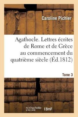 Agathocle, Ou Lettres �crites de Rome Et de Gr�ce Au Commencement Du Quatri�me Si�cle (Paperback)