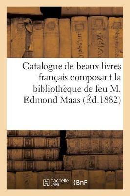 Catalogue de Beaux Livres Fran�ais Composant La Biblioth�que de Feu M. Edmond Maas - Ga(c)Na(c)Ralita(c)S (Paperback)