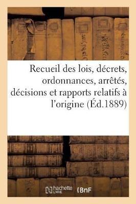 Recueil Des Lois, D crets, Ordonnances, Arr t s, D cisions Et Rapports Relatifs l'Origine, - Sciences Sociales (Paperback)
