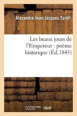 Les Beaux Jours de l'Empereur: Po�me Historique - Litterature (Paperback)