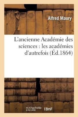 L'Ancienne Acad�mie Des Sciences: Les Acad�mies d'Autrefois - Sciences Sociales (Paperback)
