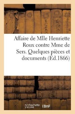 Affaire de Mlle Henriette Roux Contre Mme de Sers. Quelques Pi�ces Et Documents - Sciences Sociales (Paperback)