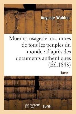 Moeurs, Usages Et Costumes de Tous Les Peuples Du Monde: D'Apr�s Des Documents Tome 1 - Savoirs Et Traditions (Paperback)