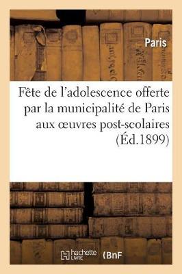 F�te de l'Adolescence Offerte Par La Municipalit� de Paris Aux Oeuvres Post-Scolaires La�ques - Savoirs Et Traditions (Paperback)