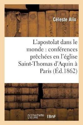 L'Apostolat Dans Le Monde: Conferences Prechees En L'Eglise Saint-Thomas D'Aquin a Paris - Religion (Paperback)