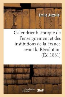 Calendrier Historique de l'Enseignement Et Des Institutions de la France Avant La R�volution - Histoire (Paperback)