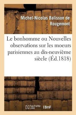 Le Bonhomme Ou Nouvelles Observations Sur Les Moeurs Parisiennes Au Commencement - Histoire (Paperback)