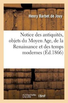 Notice Des Antiquites, Objets Du Moyen Age, de la Renaissance Et Des Temps Modernes - Ga(c)Na(c)Ralita(c)S (Paperback)