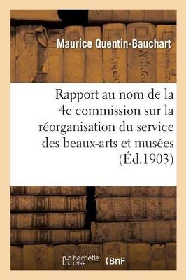 Rapport Au Nom de la 4e Commission Sur La R�organisation Du Service Des Beaux-Arts Et Des - Litterature (Paperback)