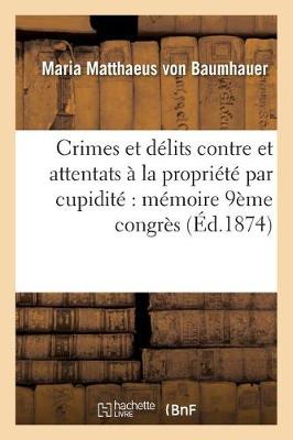 Crimes Et D�lits Contre Et Attentats � La Propri�t� Par Cupidit�: M�moire R�dig� Pour Le - Sciences Sociales (Paperback)