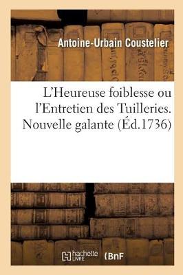L'Heureuse Foiblesse Ou L'Entretien Des Tuilleries. Nouvelle Galante Par A.-U. Coustelier - Litterature (Paperback)