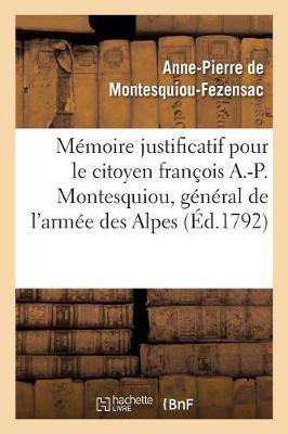 M�moire Justificatif Pour Le Citoyen Fran�ois A.-P. Montesquiou, CI-Devant G�n�ral de l'Arm�e - Histoire (Paperback)