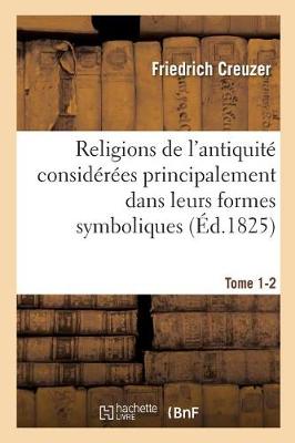 Religions de l'Antiquit� Consid�r�es Principalement Dans Leurs Formes Symboliques Tome 1-2 - Religion (Paperback)